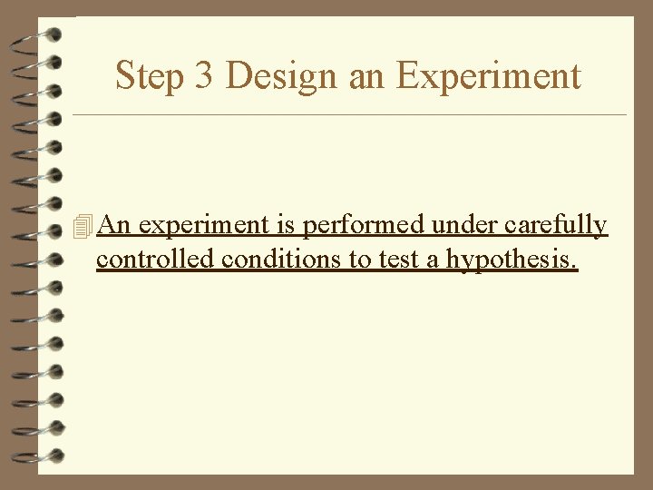 Step 3 Design an Experiment 4 An experiment is performed under carefully controlled conditions