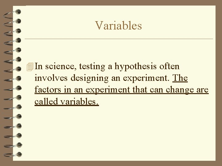 Variables 4 In science, testing a hypothesis often involves designing an experiment. The factors