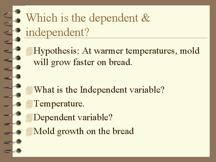 Which is the dependent & independent? 4 Hypothesis: At warmer temperatures, mold will grow