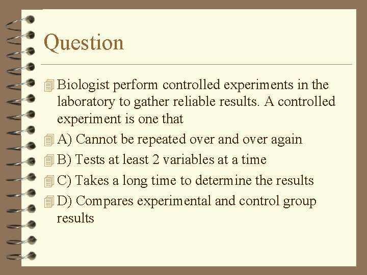 Question 4 Biologist perform controlled experiments in the laboratory to gather reliable results. A