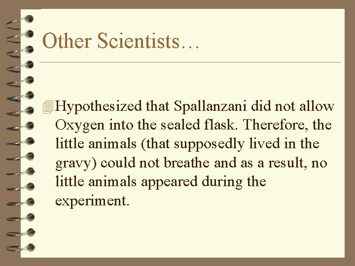 Other Scientists… 4 Hypothesized that Spallanzani did not allow Oxygen into the sealed flask.