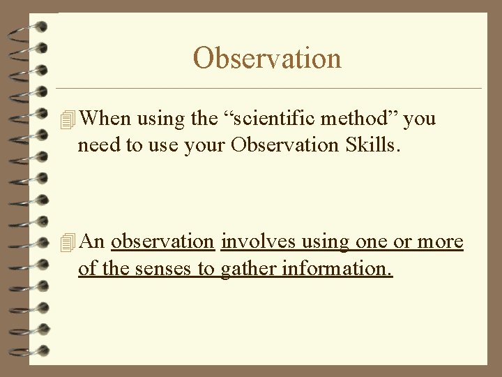 Observation 4 When using the “scientific method” you need to use your Observation Skills.