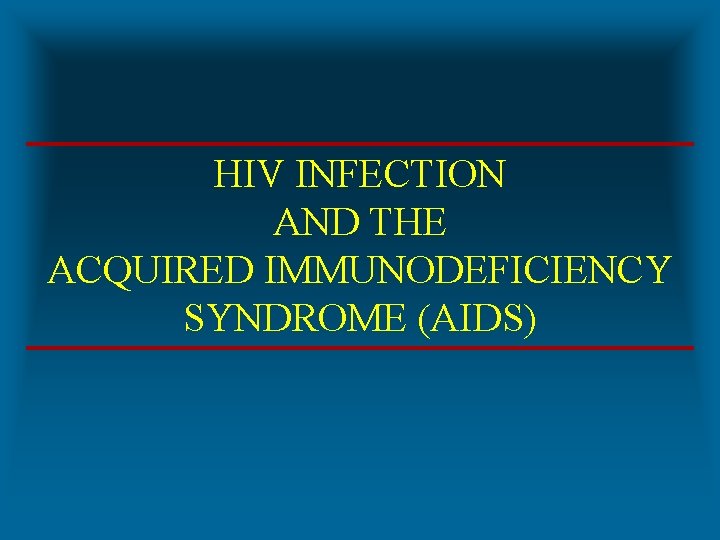 HIV INFECTION AND THE ACQUIRED IMMUNODEFICIENCY SYNDROME (AIDS) 