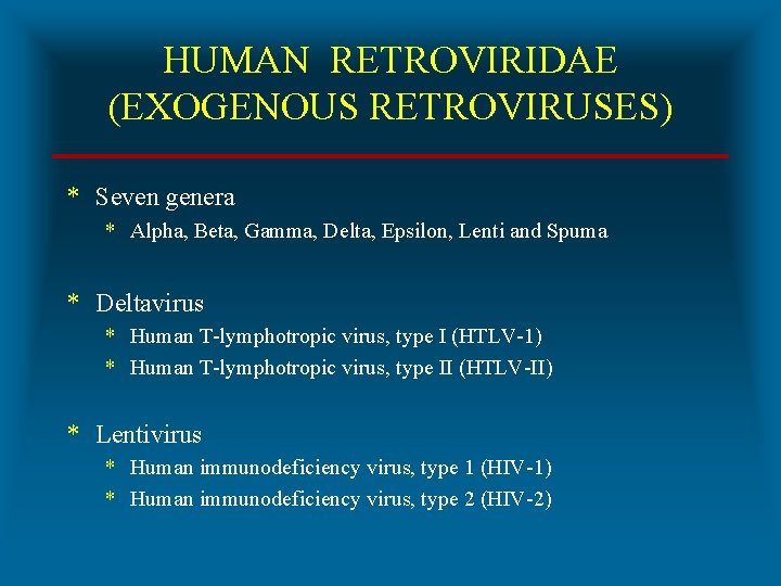HUMAN RETROVIRIDAE (EXOGENOUS RETROVIRUSES) * Seven genera * Alpha, Beta, Gamma, Delta, Epsilon, Lenti