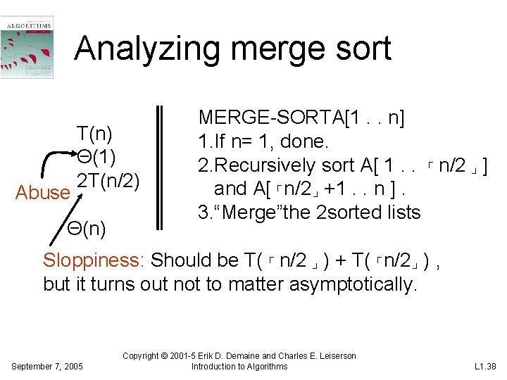 Analyzing merge sort Abuse T(n) Θ(1) 2 T(n/2) Θ(n) MERGE-SORTA[1. . n] 1. If