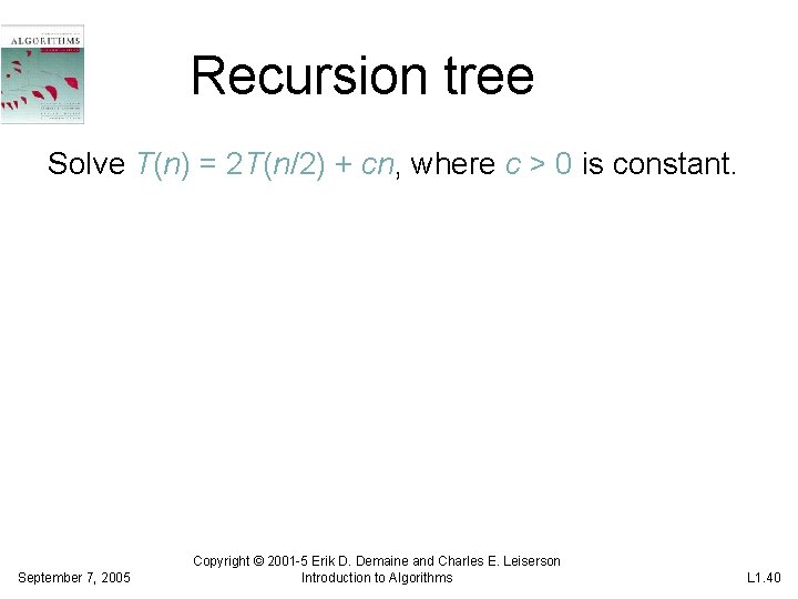 Recursion tree Solve T(n) = 2 T(n/2) + cn, where c > 0 is Recursion tree Solve T(n) = 2 T(n/2) + cn, where c > 0 is