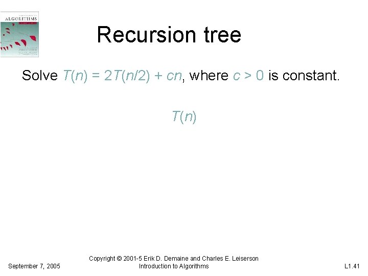Recursion tree Solve T(n) = 2 T(n/2) + cn, where c > 0 is Recursion tree Solve T(n) = 2 T(n/2) + cn, where c > 0 is