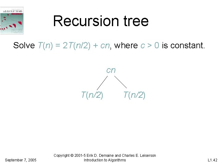 Recursion tree Solve T(n) = 2 T(n/2) + cn, where c > 0 is Recursion tree Solve T(n) = 2 T(n/2) + cn, where c > 0 is