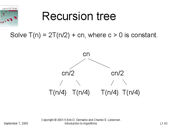 Recursion tree Solve T(n) = 2 T(n/2) + cn, where c > 0 is