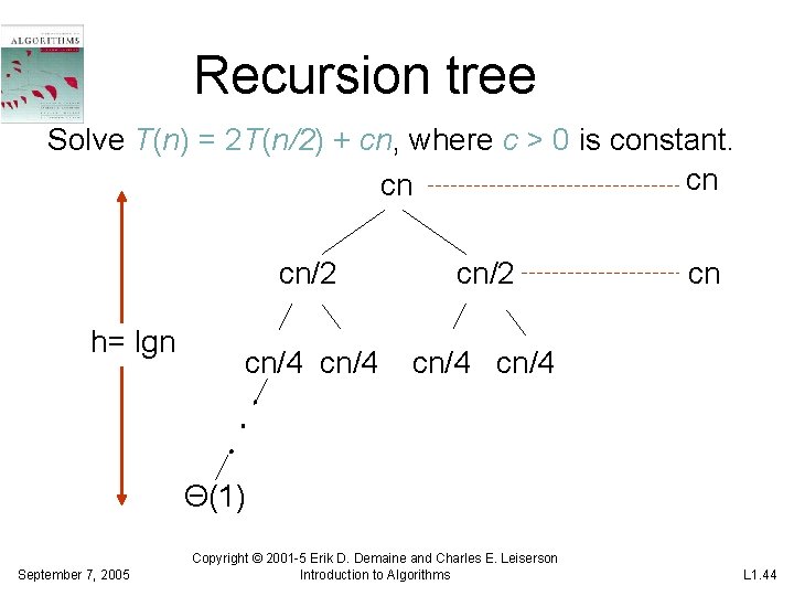 Recursion tree Solve T(n) = 2 T(n/2) + cn, where c > 0 is Recursion tree Solve T(n) = 2 T(n/2) + cn, where c > 0 is