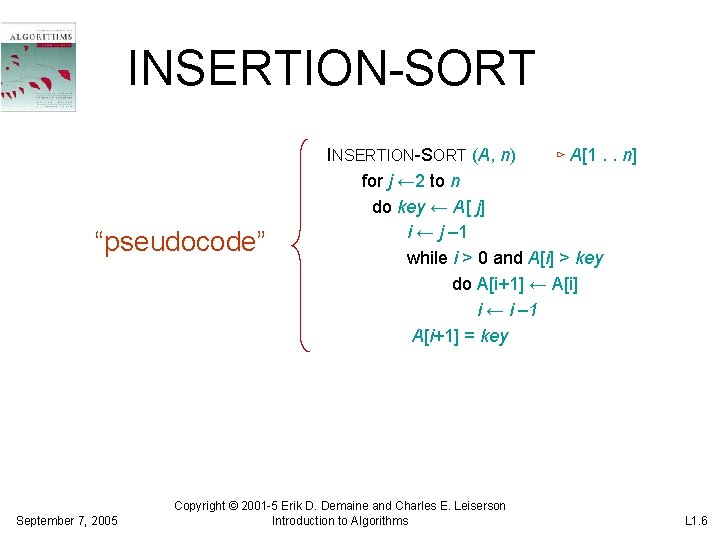 INSERTION-SORT “pseudocode” September 7, 2005 INSERTION-SORT (A, n) ⊳ A[1. . n] for j