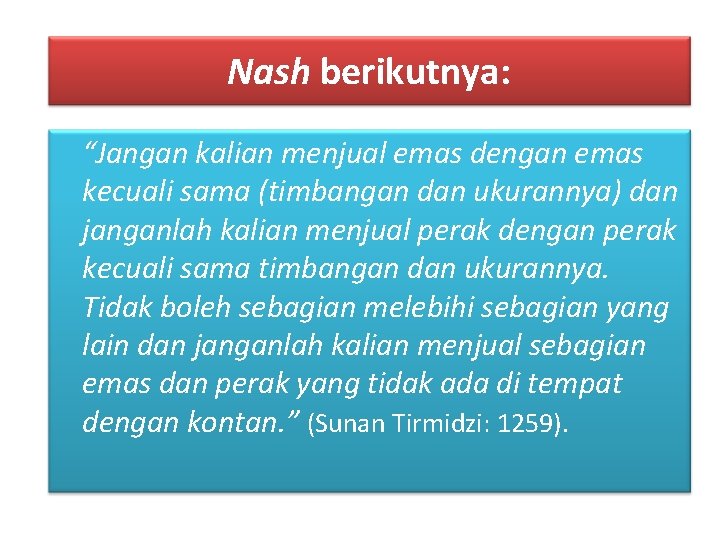 Nash berikutnya: “Jangan kalian menjual emas dengan emas kecuali sama (timbangan dan ukurannya) dan