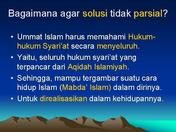 Bagaimana agar solusi tidak parsial? • Ummat Islam harus memahami Hukumhukum Syari’at secara menyeluruh.