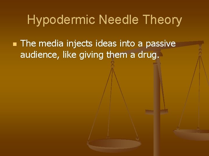 Hypodermic Needle Theory n The media injects ideas into a passive audience, like giving