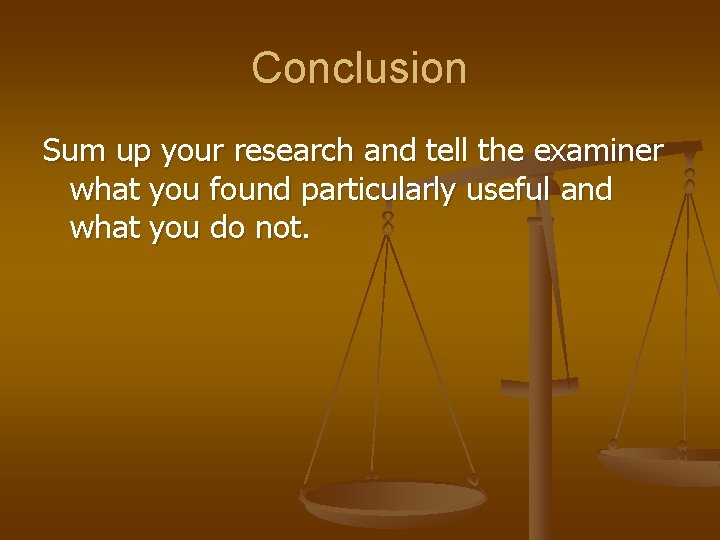 Conclusion Sum up your research and tell the examiner what you found particularly useful