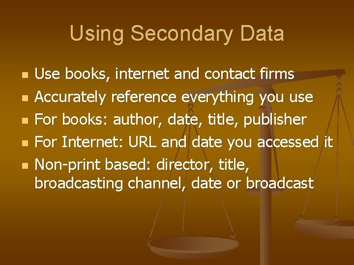 Using Secondary Data n n n Use books, internet and contact firms Accurately reference