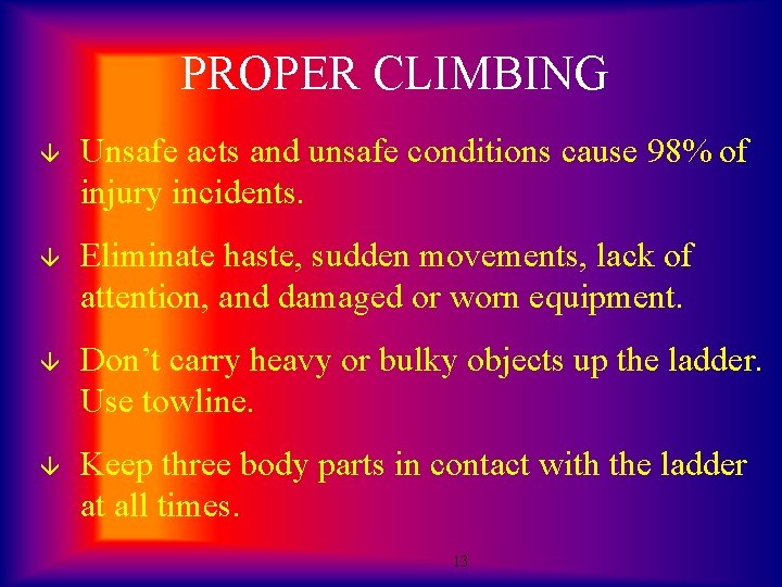 PROPER CLIMBING â Unsafe acts and unsafe conditions cause 98% of injury incidents. â