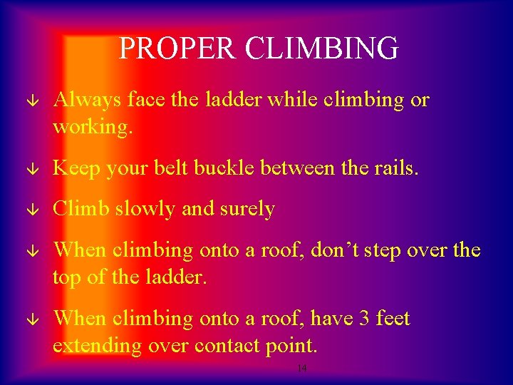 PROPER CLIMBING â Always face the ladder while climbing or working. â Keep your