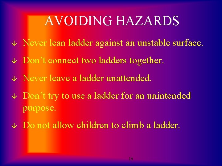 AVOIDING HAZARDS â Never lean ladder against an unstable surface. â Don’t connect two
