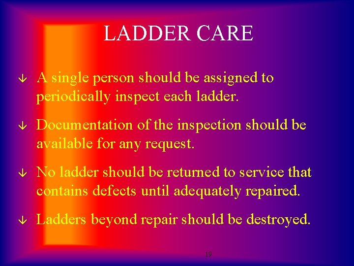 LADDER CARE â A single person should be assigned to periodically inspect each ladder.