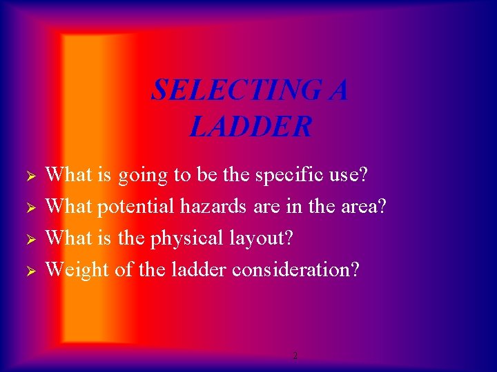 SELECTING A LADDER Ø Ø What is going to be the specific use? What