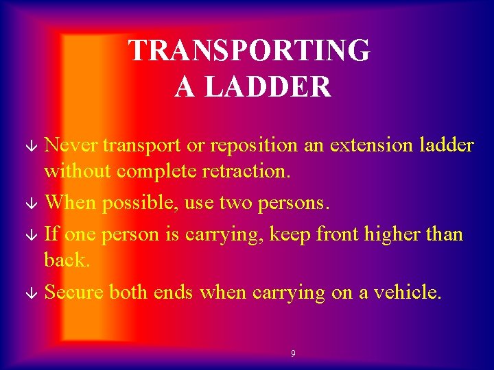 TRANSPORTING A LADDER Never transport or reposition an extension ladder without complete retraction. â