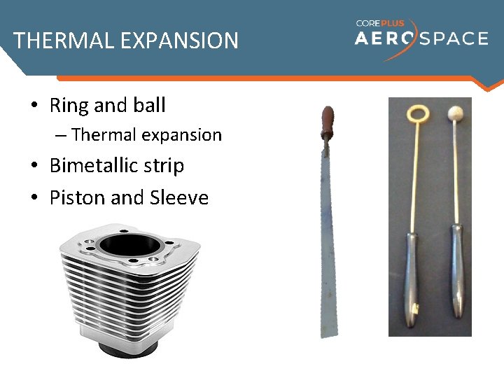 THERMAL EXPANSION • Ring and ball – Thermal expansion • Bimetallic strip • Piston