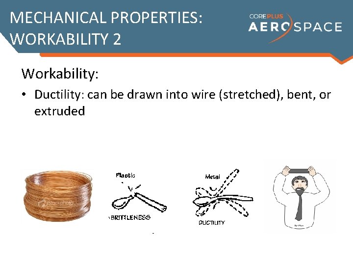 MECHANICAL PROPERTIES: WORKABILITY 2 Workability: • Ductility: can be drawn into wire (stretched), bent,