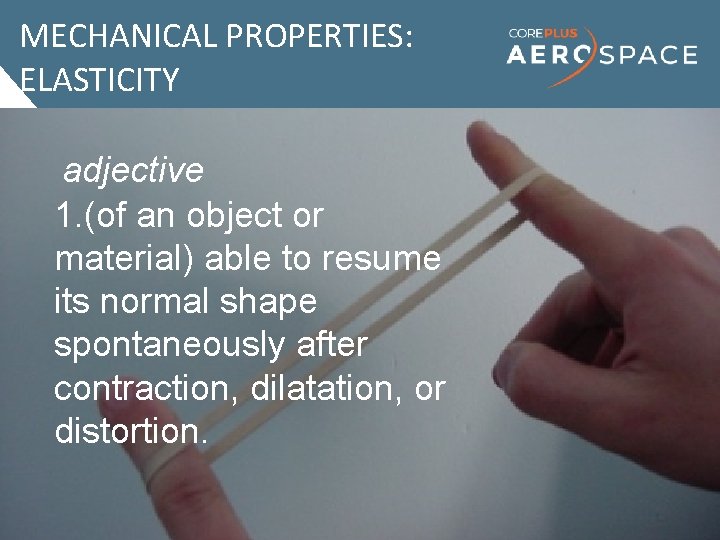 MECHANICAL PROPERTIES: ELASTICITY • Elasticity adjective – Ability to return to original 1. (of