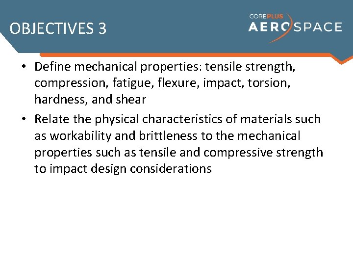 OBJECTIVES 3 • Define mechanical properties: tensile strength, compression, fatigue, flexure, impact, torsion, hardness,