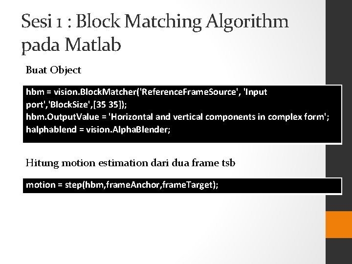 Sesi 1 : Block Matching Algorithm pada Matlab Buat Object hbm = vision. Block.