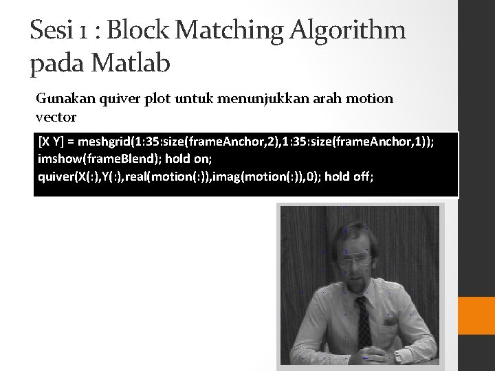 Sesi 1 : Block Matching Algorithm pada Matlab Gunakan quiver plot untuk menunjukkan arah