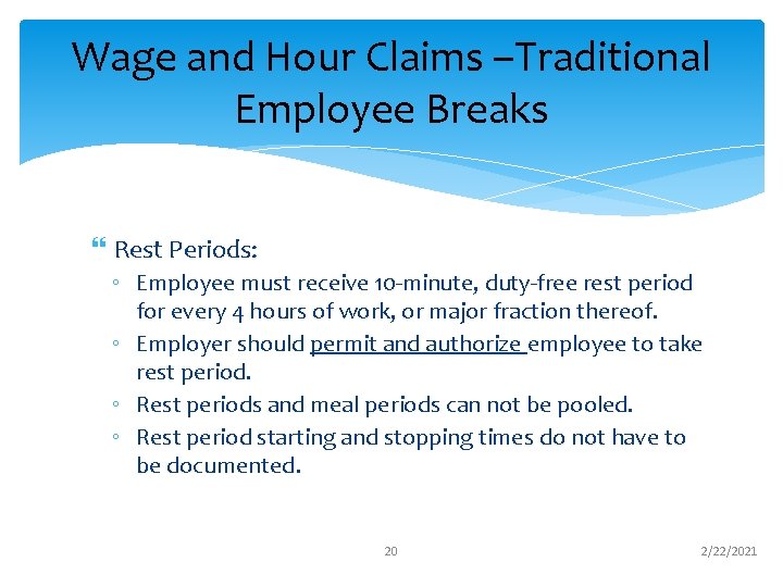 Wage and Hour Claims –Traditional Employee Breaks Rest Periods: ◦ Employee must receive 10