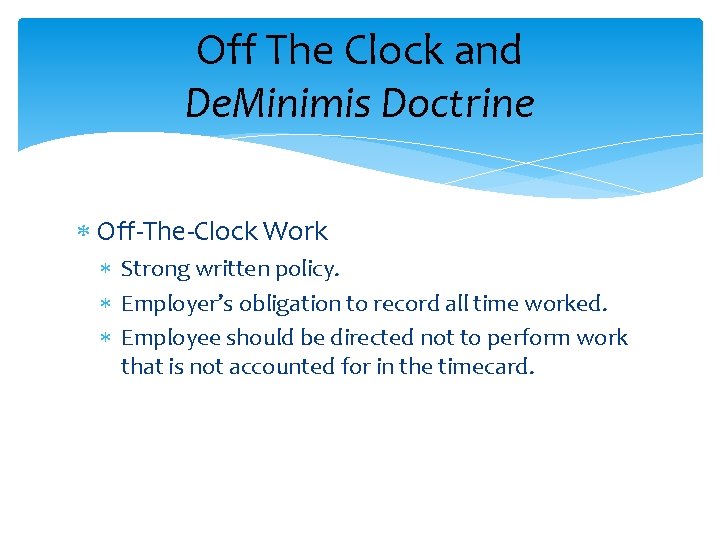 Off The Clock and De. Minimis Doctrine Off-The-Clock Work Strong written policy. Employer’s obligation