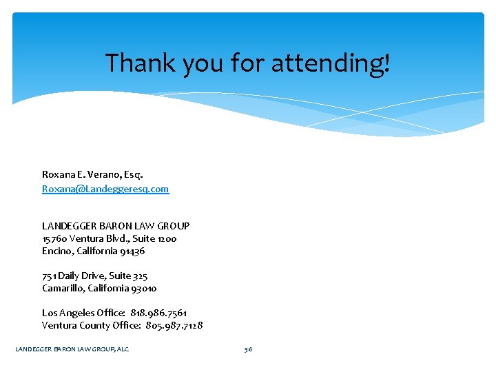 Thank you for attending! Roxana E. Verano, Esq. Roxana@Landeggeresq. com LANDEGGER BARON LAW GROUP