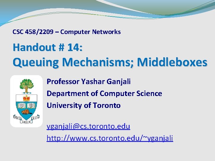 CSC 458/2209 – Computer Networks Handout # 14: Queuing Mechanisms; Middleboxes Professor Yashar Ganjali