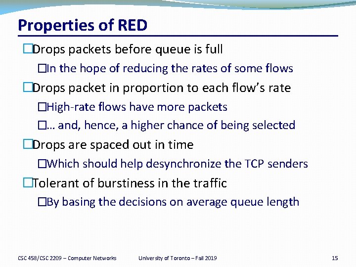 Properties of RED �Drops packets before queue is full �In the hope of reducing