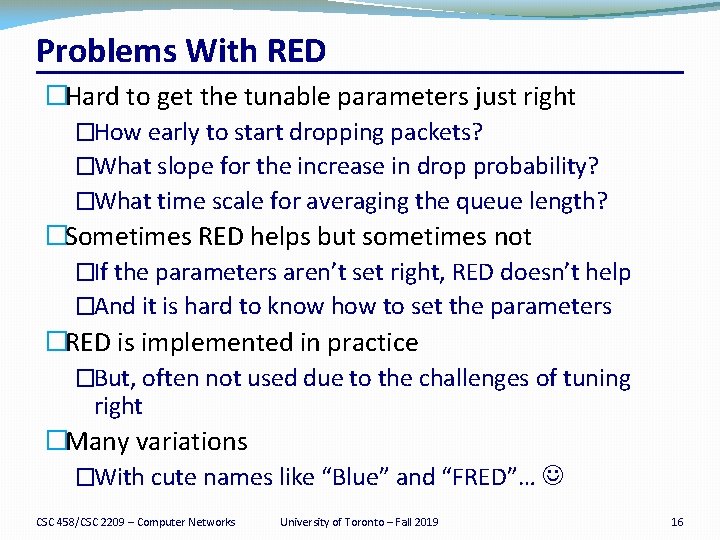 Problems With RED �Hard to get the tunable parameters just right �How early to