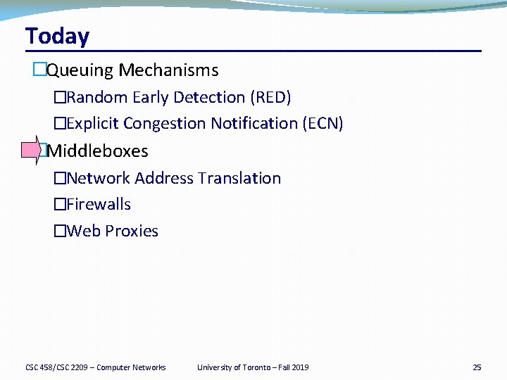 Today �Queuing Mechanisms �Random Early Detection (RED) �Explicit Congestion Notification (ECN) �Middleboxes �Network Address