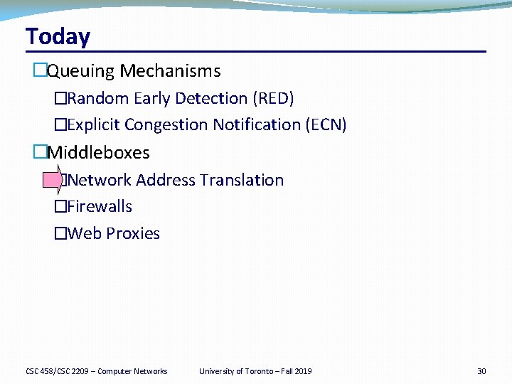 Today �Queuing Mechanisms �Random Early Detection (RED) �Explicit Congestion Notification (ECN) �Middleboxes �Network Address