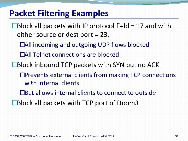 Packet Filtering Examples �Block all packets with IP protocol field = 17 and with