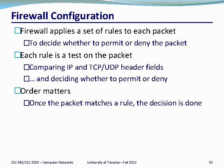 Firewall Configuration �Firewall applies a set of rules to each packet �To decide whether
