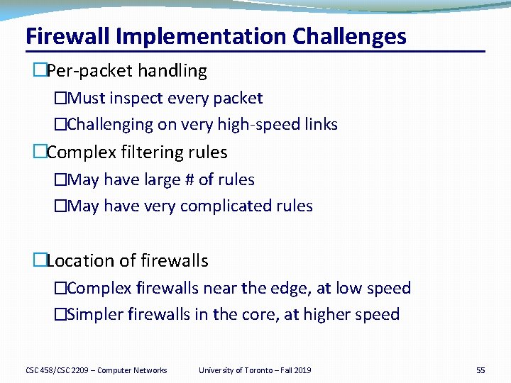 Firewall Implementation Challenges �Per-packet handling �Must inspect every packet �Challenging on very high-speed links