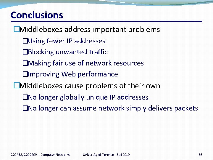 Conclusions �Middleboxes address important problems �Using fewer IP addresses �Blocking unwanted traffic �Making fair