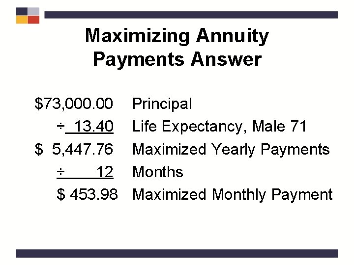 Maximizing Annuity Payments Answer $73, 000. 00 ÷ 13. 40 $ 5, 447. 76