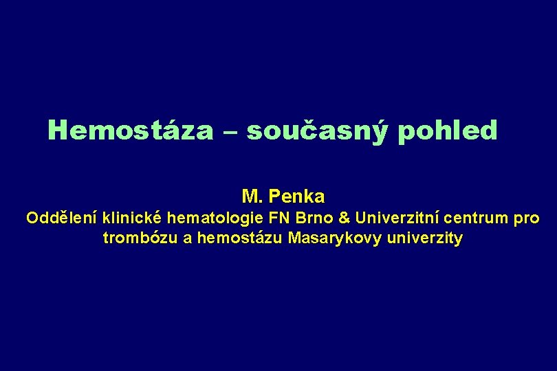 Hemostáza – současný pohled M. Penka Oddělení klinické hematologie FN Brno & Univerzitní centrum