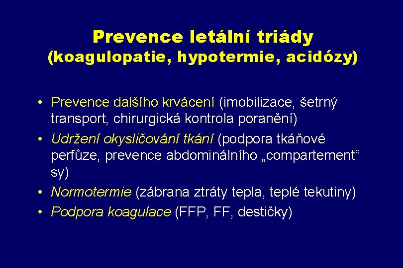 Prevence letální triády (koagulopatie, hypotermie, acidózy) • Prevence dalšího krvácení (imobilizace, šetrný transport, chirurgická