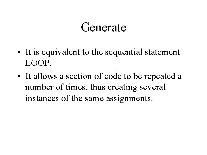 Generate • It is equivalent to the sequential statement LOOP. • It allows a