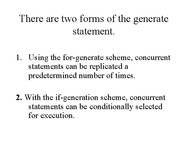 There are two forms of the generate statement. 1. Using the for-generate scheme, concurrent