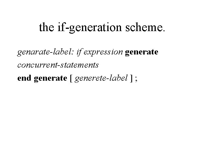 the if-generation scheme. genarate-label: if expression generate concurrent-statements end generate [ generete-label ] ;